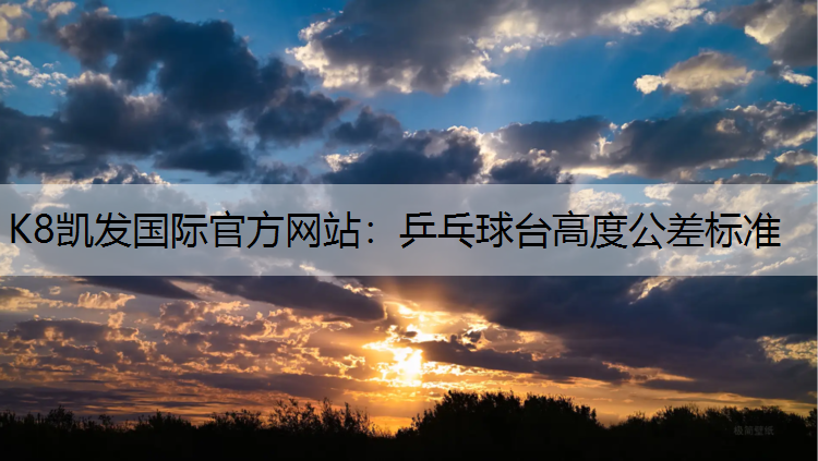 K8凯发国际官方网站：乒乓球台高度公差标准