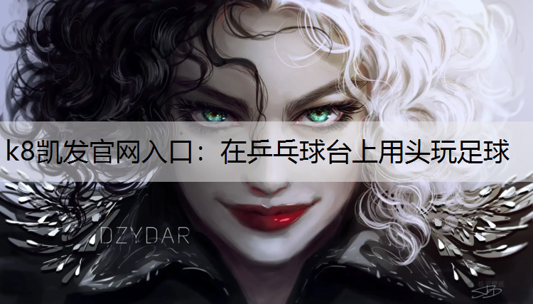 k8凯发官网入口：在乒乓球台上用头玩足球