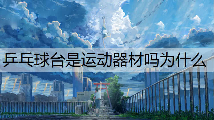 乒乓球台是运动器材吗为什么