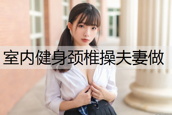 室内健身颈椎操夫妻做