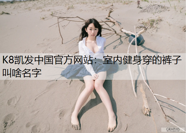 室内健身穿的裤子叫啥名字 室内健身穿的裤子叫啥名字