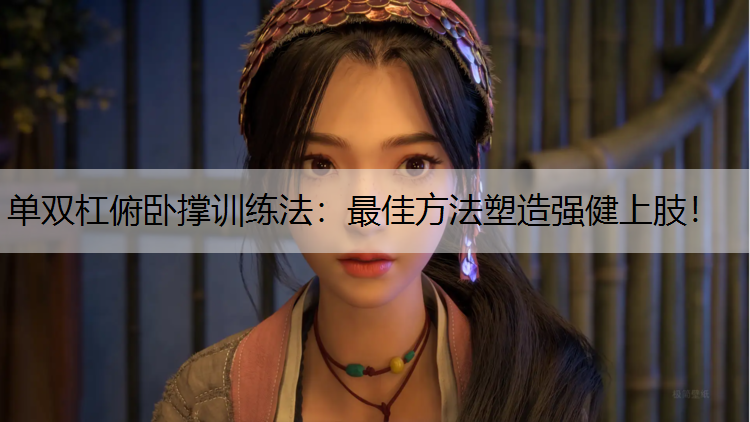 单双杠俯卧撑训练法：最佳方法塑造强健上肢！
