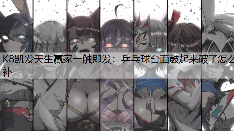 乒乓球台面鼓起来破了怎么补